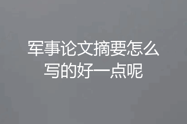 军事论文摘要怎么写的好一点呢