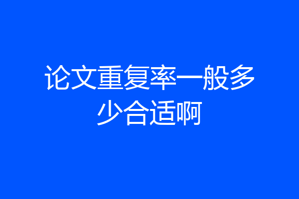 论文重复率一般多少合适啊