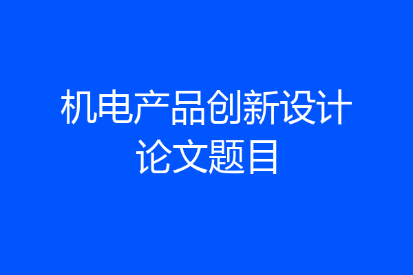 机电产品创新设计论文题目