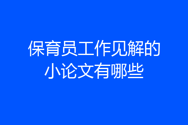 保育员工作见解的小论文有哪些