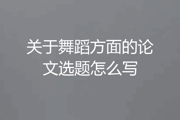 关于舞蹈方面的论文选题怎么写
