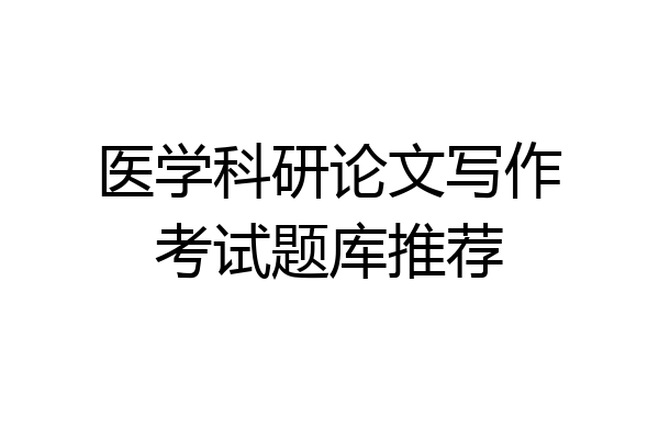 医学科研论文写作考试题库推荐
