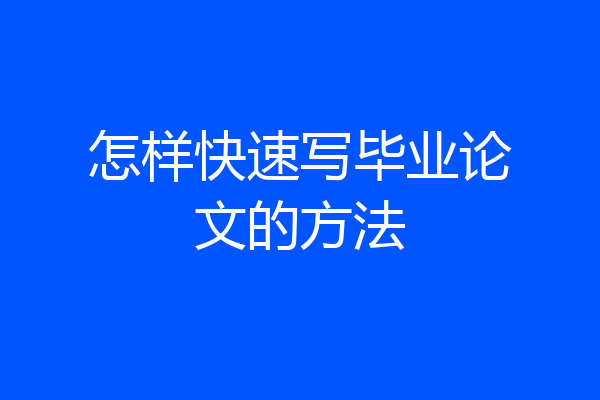 怎样快速写毕业论文的方法