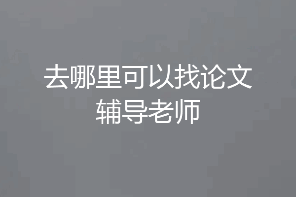 去哪里可以找论文辅导老师