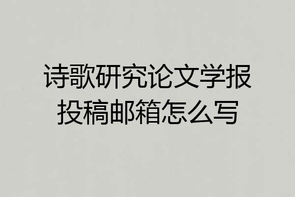 诗歌研究论文学报投稿邮箱怎么写