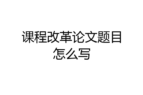 课程改革论文题目怎么写