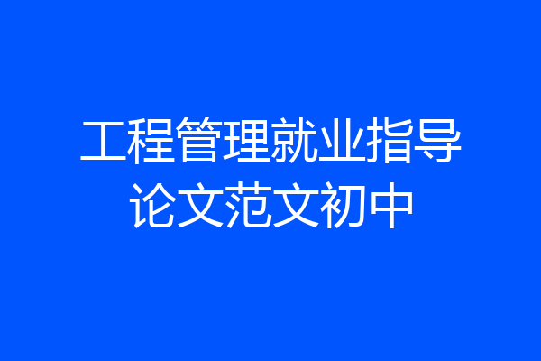 工程管理就业指导论文范文初中