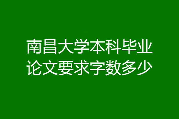 南昌大学本科毕业论文要求字数多少