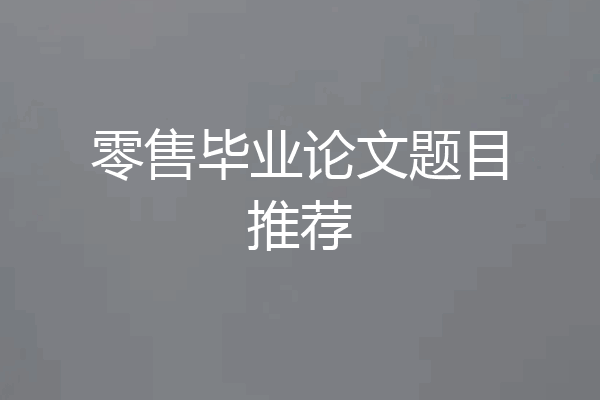 零售毕业论文题目推荐