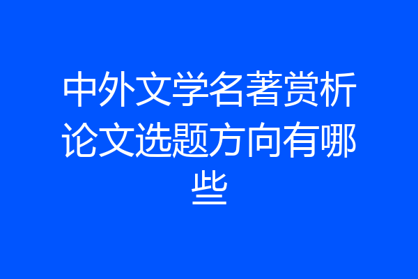 中外文学名著赏析论文选题方向有哪些