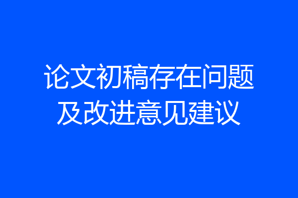 论文初稿存在问题及改进意见建议