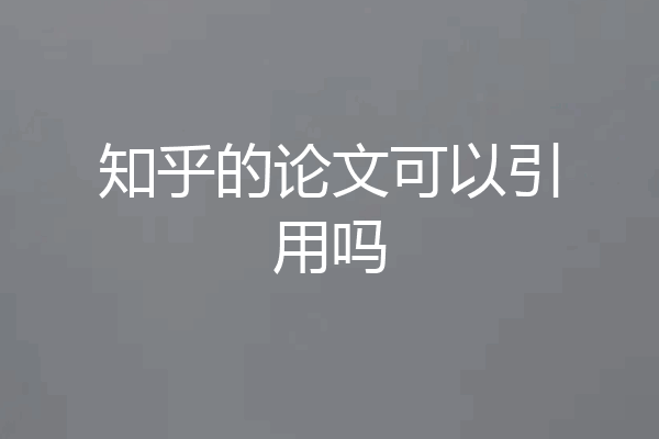 知乎的论文可以引用吗