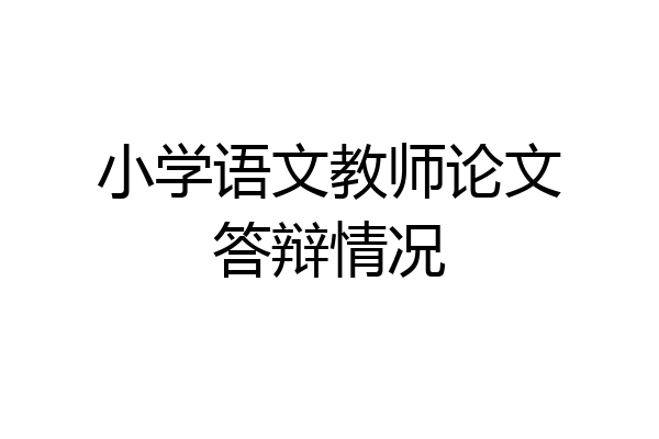 小学语文教师论文答辩情况
