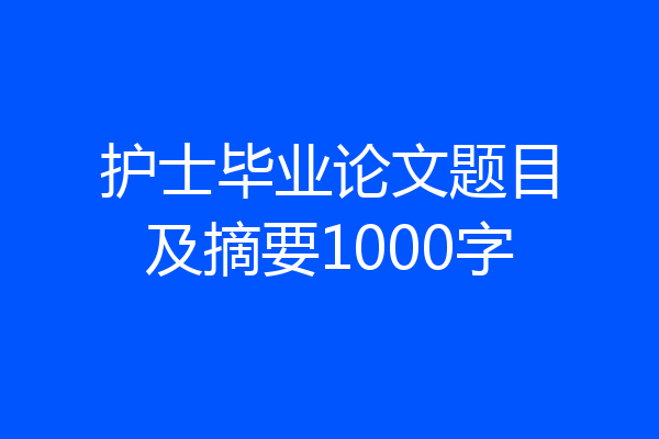 护士毕业论文题目及摘要1000字