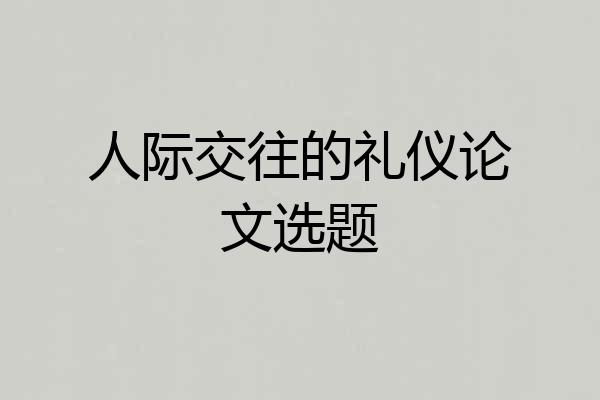 人际交往的礼仪论文选题