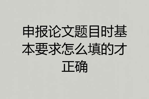 申报论文题目时基本要求怎么填的才正确