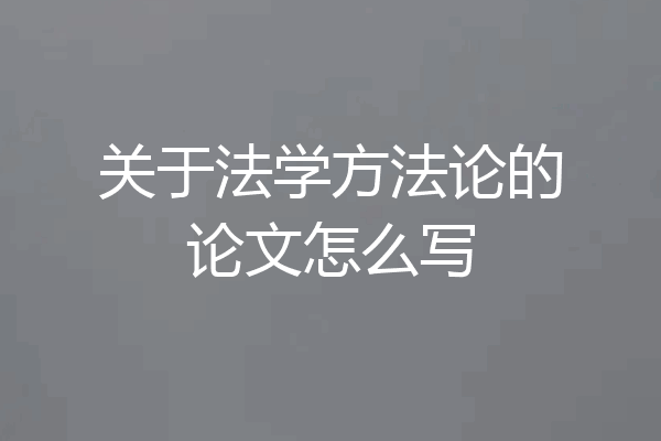 关于法学方法论的论文怎么写