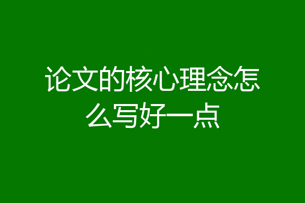 论文的核心理念怎么写好一点