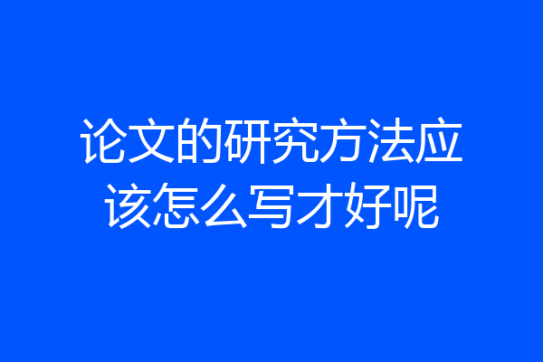 论文的研究方法应该怎么写才好呢