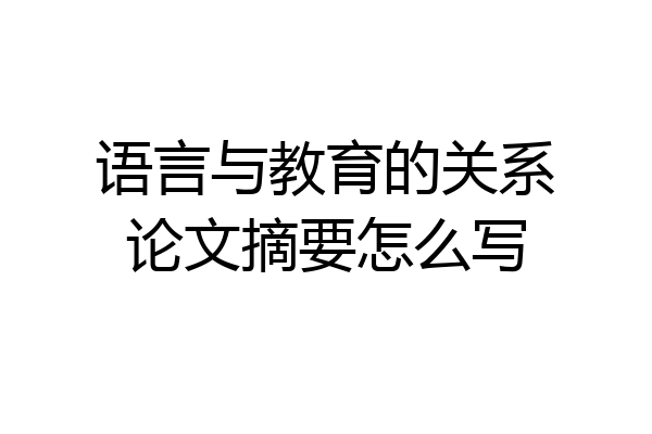 语言与教育的关系论文摘要怎么写