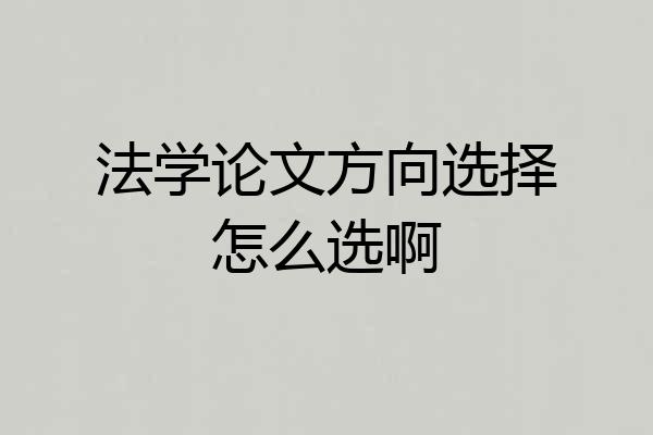 法学论文方向选择怎么选啊