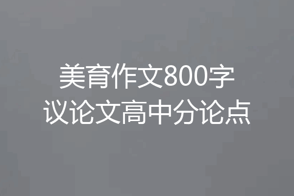 美育作文800字议论文高中分论点