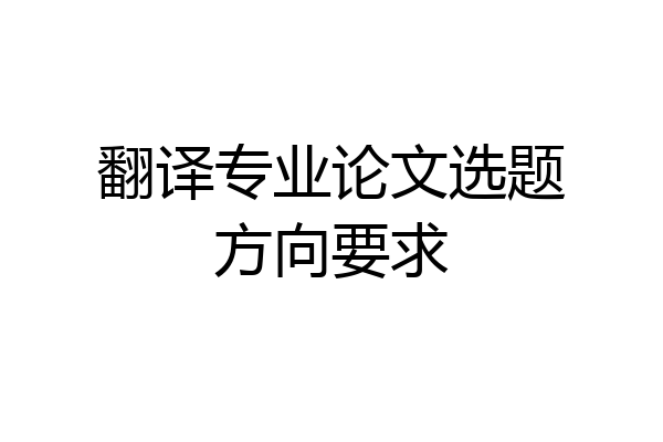 翻译专业论文选题方向要求