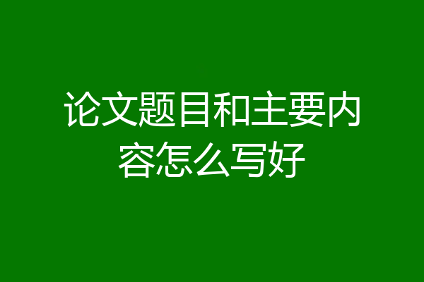 论文题目和主要内容怎么写好