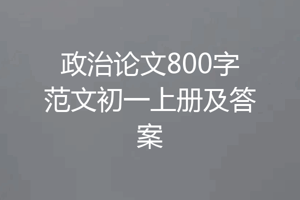 政治论文800字范文初一上册及答案