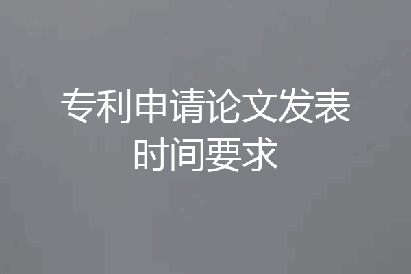 专利申请论文发表时间要求