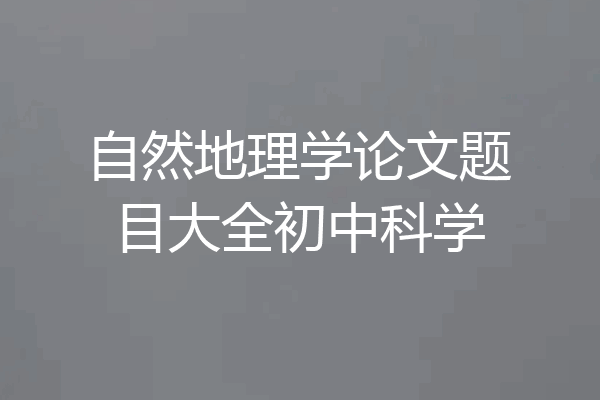 自然地理学论文题目大全初中科学