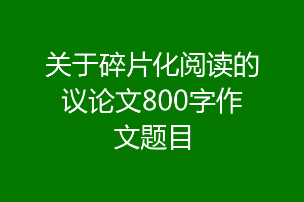 关于碎片化阅读的议论文800字作文题目
