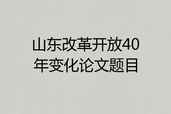 山东改革开放40年变化论文题目
