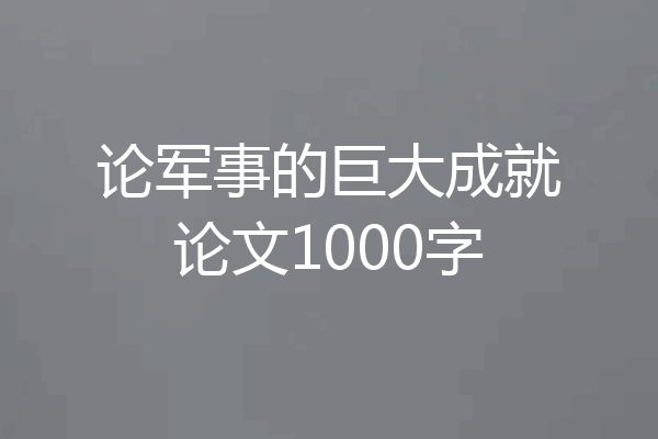 论军事的巨大成就论文1000字