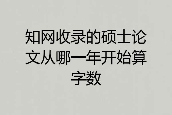 知网收录的硕士论文从哪一年开始算字数