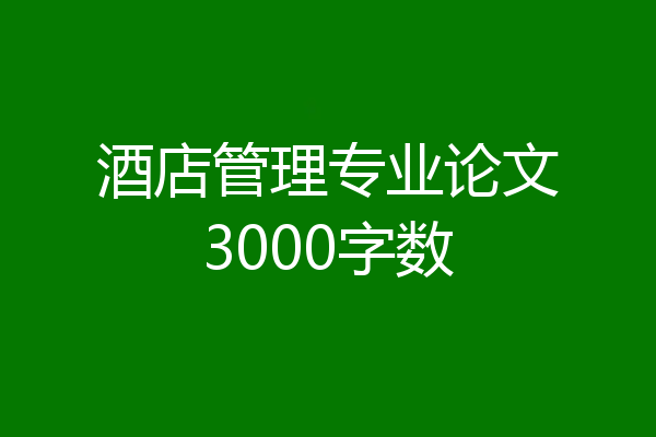 酒店管理专业论文3000字数