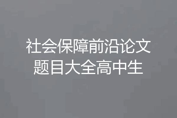 社会保障前沿论文题目大全高中生