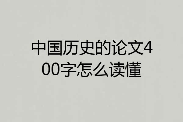 中国历史的论文400字怎么读懂