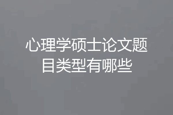 心理学硕士论文题目类型有哪些