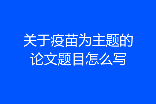 关于疫苗为主题的论文题目怎么写