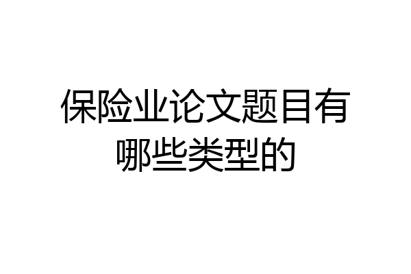保险业论文题目有哪些类型的
