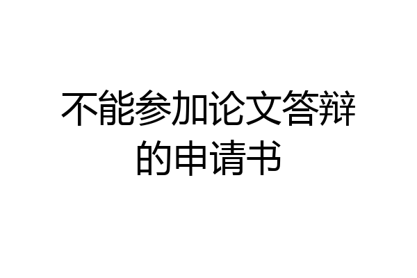 不能参加论文答辩的申请书