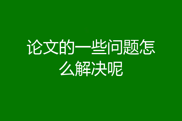 论文的一些问题怎么解决呢