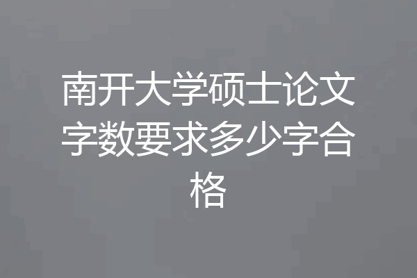 南开大学硕士论文字数要求多少字合格