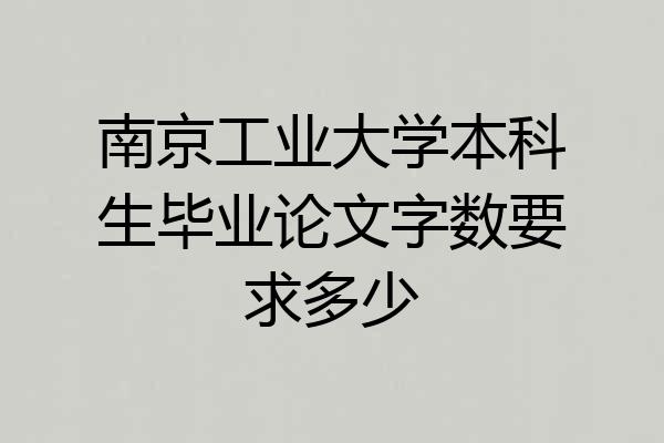 南京工业大学本科生毕业论文字数要求多少