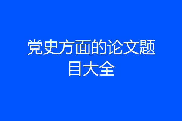 党史方面的论文题目大全