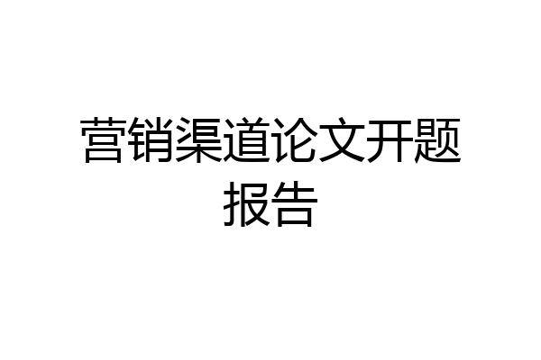 营销渠道论文开题报告