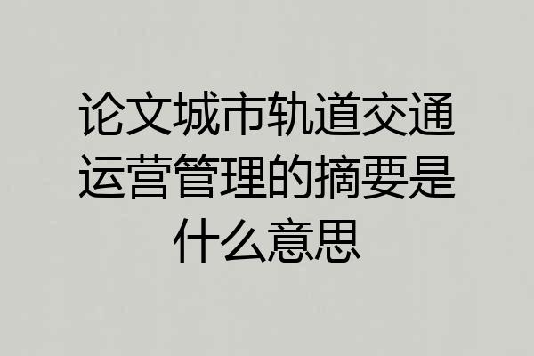 论文城市轨道交通运营管理的摘要是什么意思