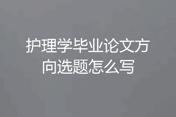 护理学毕业论文方向选题怎么写