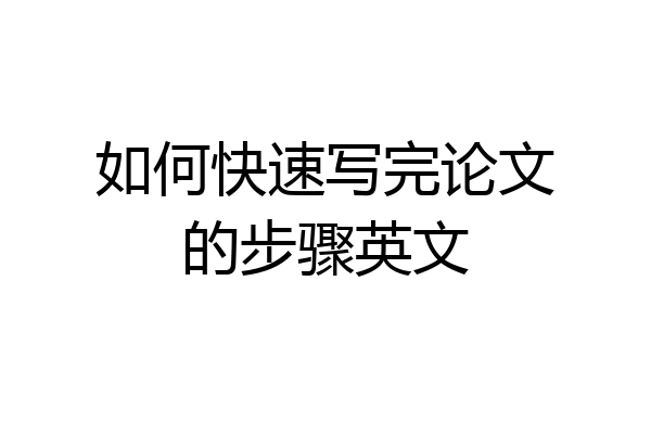 如何快速写完论文的步骤英文